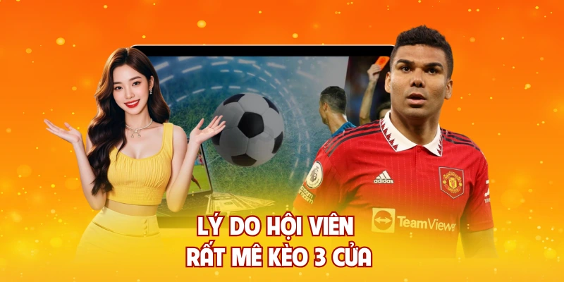 Lý do hội viên rất mê kèo 3 cửa