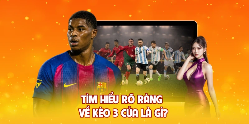 Tìm hiểu rõ ràng về kèo 3 cửa là gì?