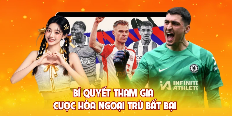 Bí quyết tham gia cược hòa ngoại trừ bất bại
